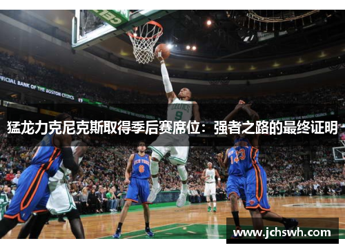 猛龙力克尼克斯取得季后赛席位：强者之路的最终证明